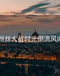91网粉丝大战时光倒流风向研判