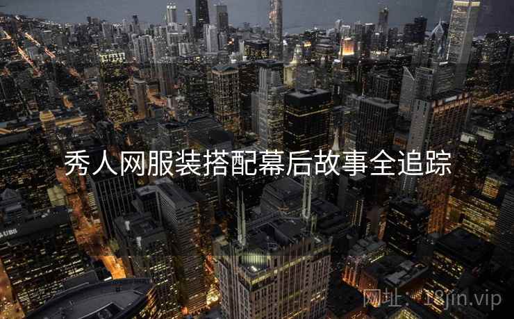 秀人网服装搭配幕后故事全追踪