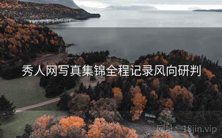 秀人网写真集锦全程记录风向研判
