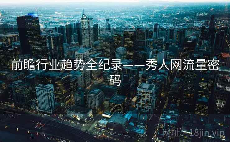前瞻行业趋势全纪录——秀人网流量密码