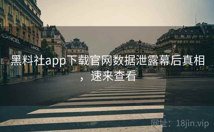 黑料社app下载官网数据泄露幕后真相,速来查看 黑料社app下载官网数据泄露幕后真相,速来查看